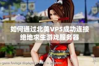 如何通过北美VPS成功连接绝地求生游戏服务器