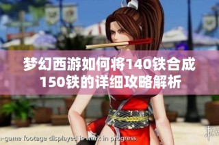 梦幻西游如何将140铁合成150铁的详细攻略解析