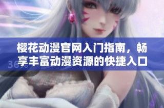 樱花动漫官网入门指南，畅享丰富动漫资源的快捷入口