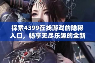 探索4399在线游戏的隐秘入口，畅享无尽乐趣的全新指南