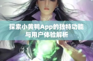 探索小黄鸭App的独特功能与用户体验解析