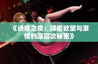 《诱惑之夜：探索欲望与激情的深层次秘密》