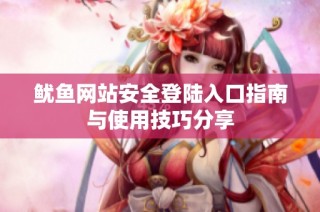 鱿鱼网站安全登陆入口指南与使用技巧分享