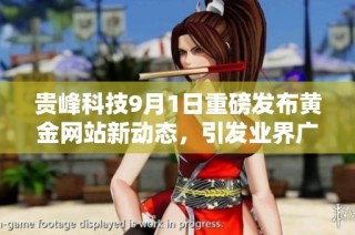 贵峰科技9月1日重磅发布黄金网站新动态，引发业界广泛关注