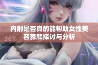 内射是否真的能帮助女性美容养颜探讨与分析