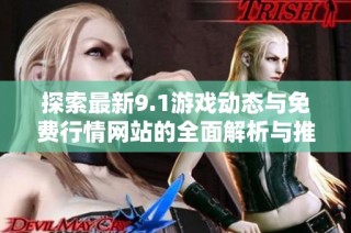 探索最新9.1游戏动态与免费行情网站的全面解析与推荐