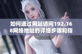 如何通过网站访问192.168网络地址的详细步骤和指南