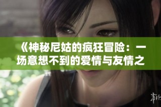 《神秘尼姑的疯狂冒险：一场意想不到的爱情与友情之旅》