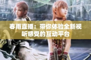 春雨直播：带你体验全新视听感受的互动平台