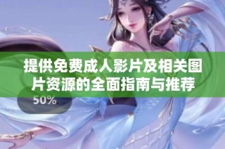 提供免费成人影片及相关图片资源的全面指南与推荐