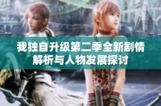 我独自升级第二季全新剧情解析与人物发展探讨