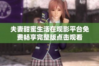 夫妻甜蜜生活在观影平台免费畅享完整版点击观看