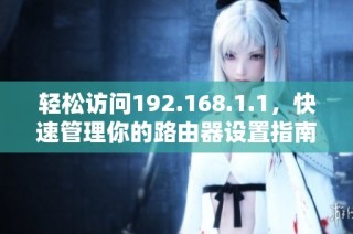 轻松访问192.168.1.1，快速管理你的路由器设置指南