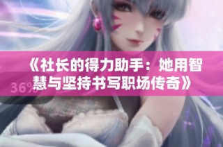 《社长的得力助手：她用智慧与坚持书写职场传奇》