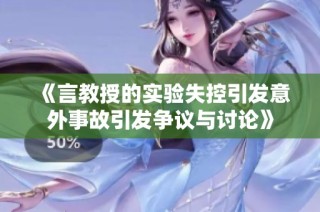 《言教授的实验失控引发意外事故引发争议与讨论》