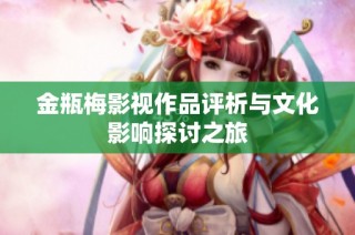 金瓶梅影视作品评析与文化影响探讨之旅