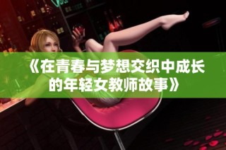 《在青春与梦想交织中成长的年轻女教师故事》