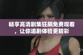 畅享高清剧集狂飙免费观看，让你追剧体验更精彩