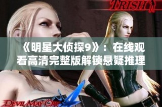 《明星大侦探9》：在线观看高清完整版解锁悬疑推理新篇章