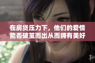 在房贷压力下，他们的爱情能否破茧而出从而拥有美好的生活