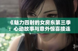 《魅力四射的女房东第三季：心动故事与意外惊喜接连上演》