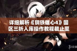 详细解析《钢铁雄心4》国区三折入库操作教程截止至12.5