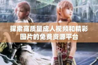 探索高质量成人视频和精彩图片的免费资源平台