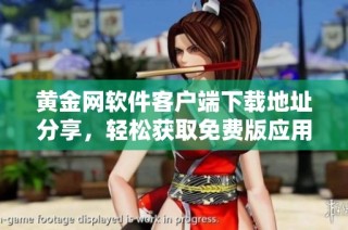 黄金网软件客户端下载地址分享，轻松获取免费版应用享受便捷服务
