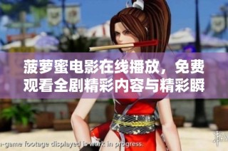 菠萝蜜电影在线播放，免费观看全剧精彩内容与精彩瞬间