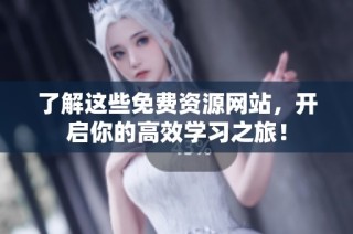 了解这些免费资源网站，开启你的高效学习之旅！