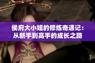 侯府大小姐的修炼奇遇记：从新手到高手的成长之路