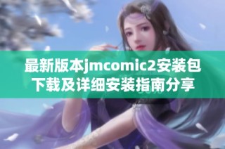 最新版本jmcomic2安装包下载及详细安装指南分享