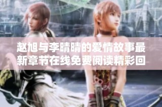 赵旭与李晴晴的爱情故事最新章节在线免费阅读精彩回顾