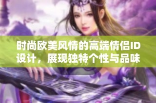 时尚欧美风情的高端情侣ID设计，展现独特个性与品味