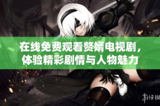 在线免费观看赘婿电视剧，体验精彩剧情与人物魅力