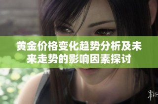 黄金价格变化趋势分析及未来走势的影响因素探讨