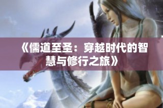 《儒道至圣：穿越时代的智慧与修行之旅》