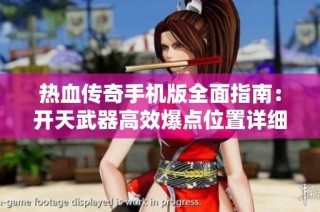 热血传奇手机版全面指南：开天武器高效爆点位置详细解析与推荐攻略