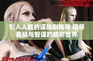 引人入胜的谍战剧推荐 探寻悬疑与智谋的精彩世界