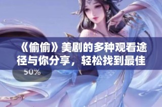 《偷偷》美剧的多种观看途径与你分享，轻松找到最佳选择