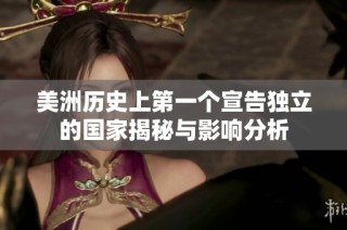 美洲历史上第一个宣告独立的国家揭秘与影响分析