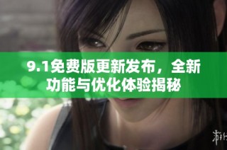 9.1免费版更新发布，全新功能与优化体验揭秘