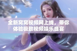 全新窝窝视频网上线，带你体验极致视频娱乐盛宴