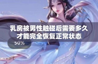 乳房被男性触碰后需要多久才能完全恢复正常状态