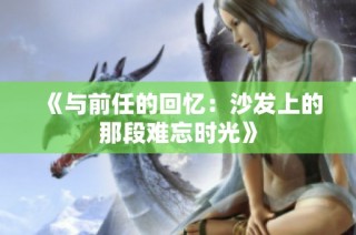 《与前任的回忆：沙发上的那段难忘时光》