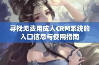 寻找无费用成人CRM系统的入口信息与使用指南