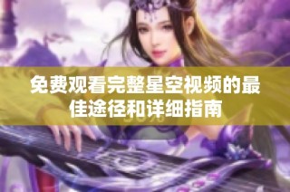 免费观看完整星空视频的最佳途径和详细指南
