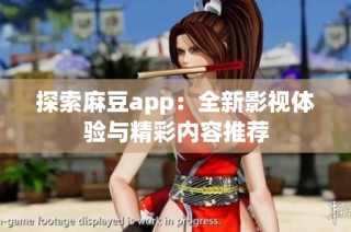 探索麻豆app：全新影视体验与精彩内容推荐