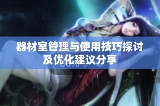 器材室管理与使用技巧探讨及优化建议分享