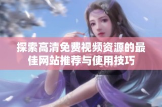 探索高清免费视频资源的最佳网站推荐与使用技巧